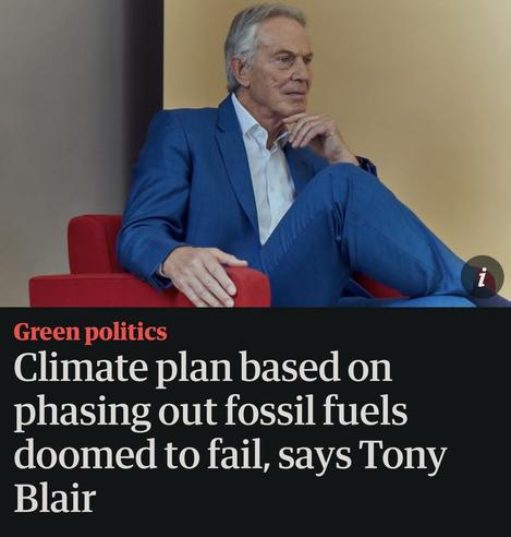 Guardian article thumbnail with photo of a ghoulish-looking Tony Blair.
Headline: “Climate plan based on phasing out fossil fuels doomed to fail, says Tony Blair”
