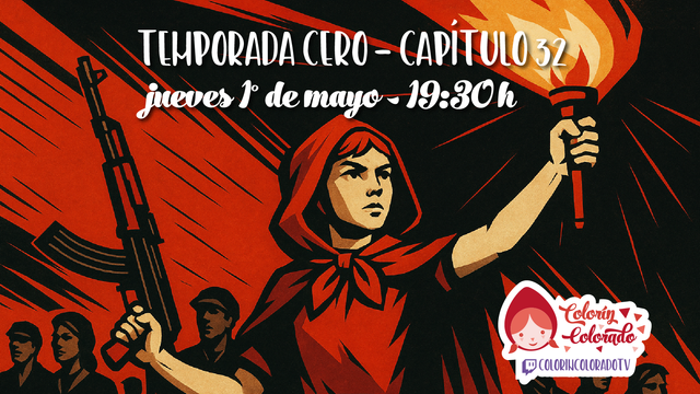 Ilustración en estilo propaganda revolucionaria. Caperucita Roja aparece con gesto decidido, alzando una antorcha encendida con una mano y un fusil con la otra. A su alrededor, figuras humanas marchan en formación, con fondo rojo y negro en líneas dinámicas. En la parte superior, el texto dice: “Temporada Cero – Capítulo 32. Jueves 1.º de mayo – 19:30h”. En la esquina inferior derecha está el logotipo del programa “Colorín, Colorado” y su usuario de Twitch: @colorincoloradotv.