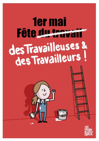 

Illustration sur fond rouge représentant une célébration du 1er mai. En haut de l'image, le texte noir "1er mai Fête du travail". Le mot " Travail" est barré par un trait de peinture blanche.
En dessous, en lettres manuscrites blanches, on peut lire : "des Travailleuses & des Travailleurs !".
En bas de l’image, une jeune femme souriante en salopette bleue tient un pinceau dégoulinant de peinture blanche, le poing levé. À ses côtés se trouvent un pot de peinture et une échelle appuyée contre le mur. 
Signature d'Allan Barte en bas à droite. 