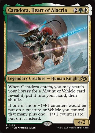 Card Name: Caradora, Heart of Alacria
Set: Aetherdrift
Description: When Caradora enters, you may search your library for a Mount or Vehicle card, reveal it, put it into your hand, then shuffle.
If one or more +1/+1 counters would be put on a creature or Vehicle you control, that many plus one +1/+1 counters are put on it instead.
Artist: Mirko Failoni
