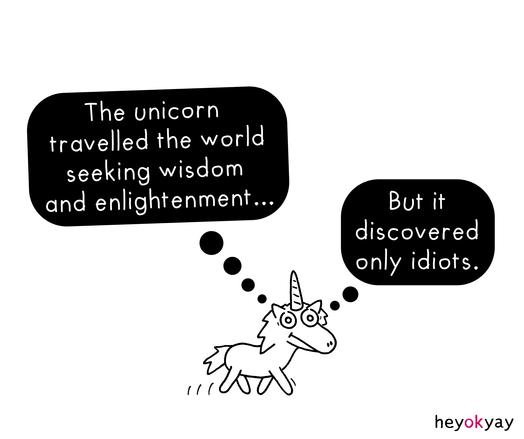 Comic. Unicorn thinks: "The unicorn travelled the world seeking wisdom and enlightenment... but it discovered only idiots."
