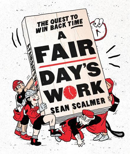 Book cover text:

The Quest  to 
Win back TIME

A FAIR DAY’s WORK 

Sean Scalmer.

Art by Sam Wallman 