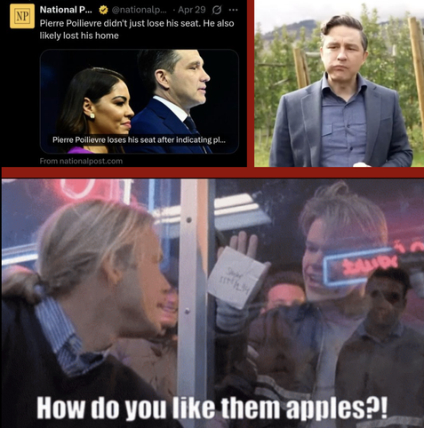 National Post headline inre Poilievre losing his seat AND home juxtaposed with Pierre eating the apple and the "how do you like them apples" scene from Good Will Hunting