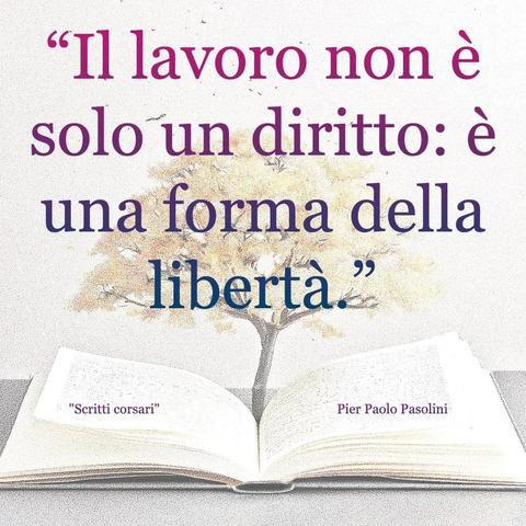 L'immagine digitale riproduce un albero fiorito che sboccia dalle pagine centrali di un libro aperto. In primo piano le scritte: "Il lavoro non è solo un diritto: è una forma della libertà.", "Scritti corsari Pier Paolo Pasolini".