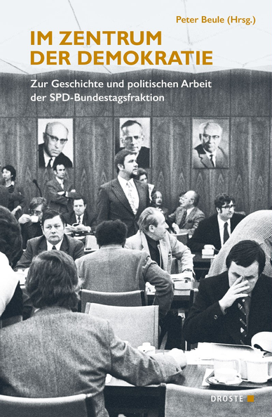 Cover zu Peter Beule (Hrsg.), Im Zentrum der Demokratie. Zur Geschichte und politischen Arbeit der SPD-Bundestagsfraktion