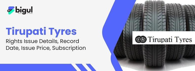 Tirupati Tyres Rights Issue Details, Record Date, Issue Price, Subscription - Bigul