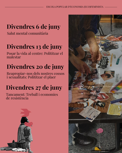 Divendres 6 de juny: Salut mental comunitària
Divendres 13 de juny: Posar la vida al centre: Polititzar el malestar
Divendres 20 de juny: Reapropiar-nos dels nostres cossos i sexualitats: Polititzar el plaer
Divendres 27 de juny: Tancament: Treball i economies de resistència