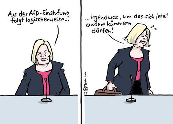Cartoon aus zwei Bildern. 1. Bild: Noch-Innenministerin Faeser verkündet in ein Mikrofon: "Aus der AfD-Einstufung folgt logischerweise ..." 2. Bild: Sie steht auf, hat ihre Aktentasche in der Hand und setzt fort " ... irgendwas, um das sich jetzt andere kümmern dürfen!". Sie wirkt erleichtert.