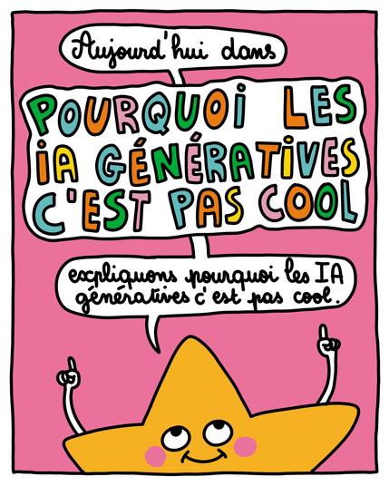 Aujourd'hui dans POURQUOI LES IA GÉNÉRATIVES C'EST PAS COOL, 
expliquons pourquoi les IA génératives c'est pas cool. 

(c'est une petite étoile toute mignonne qui parle, en montrant le titre du doigt) 