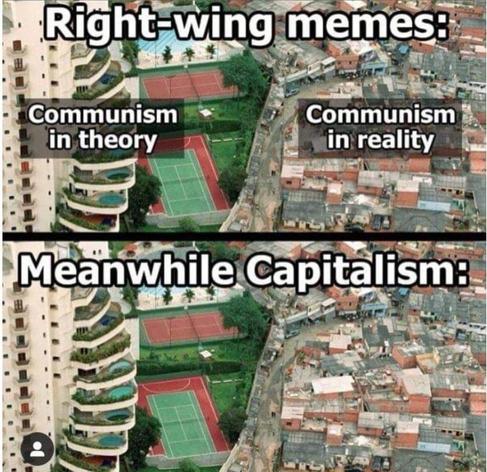 Right-wing memes: Communism in theory is luxury, but Communism in reality is poverty

Meanwhile, Capitalism: that exact same image is actually reflecting capitalisms dynamics.