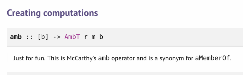 Creating computations

amb :: [b] -> AmbT r m b

Just for fun. This is McCarthy's amb operator and is a synonym for aMemberOf.