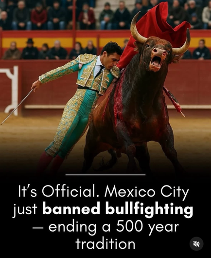 Text: It's Official. Mexico City just banned bullfighting - ending a 500 year tradition. Photo: bullfighting 