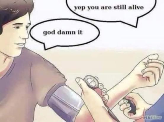 medical worker says 'yep you are still alive' while taking blood pressure of guy and guy replies 'god damn it'