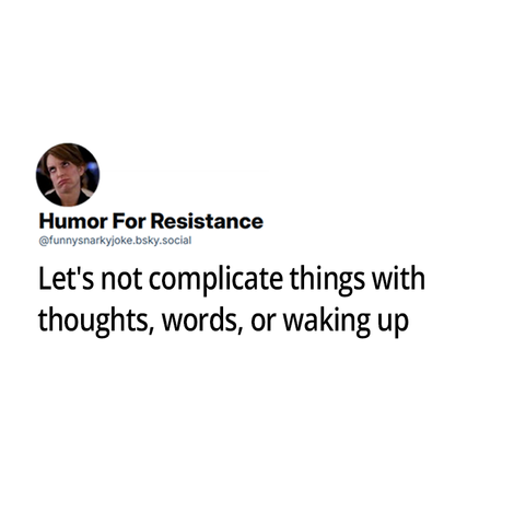 Let's not complicate things with thoughts, words, or waking up