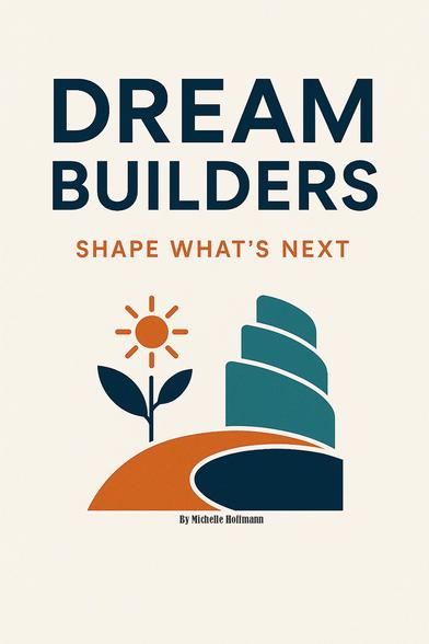 Dream Builders cover art.  An abstract image of a sunflower, a "mountain" and a road next to what appears to be  a lake.  The words Dream Builders - Shape What's Next is above the image.