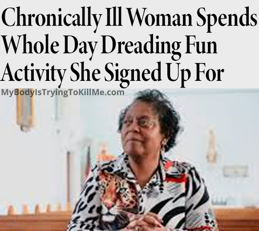 Chronically Ill Woman Spends Whole Day Dreading Fun Activity She Signed Up For
[pic of woman]