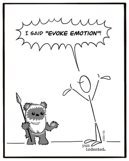 A Star Wars cartoon. A person yells at a little Ewok: I said "evoke" emotion!