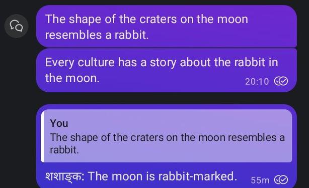A screenshot of a messaging conversation with a dark background and purple text bubbles. The conversation begins with a message stating, "The shape of the craters on the moon resembles a rabbit." This is followed by another message, "Every culture has a story about the rabbit in the moon." The next message, from the user, repeats the initial statement, "The shape of the craters on the moon resembles a rabbit." The final message reads "शशाङ्कः The moon is rabbit-marked."
