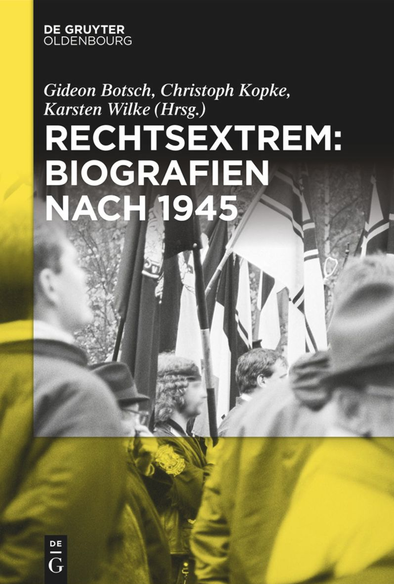 Cover zu Gideon Botsch/Christoph Kopke/Karsten Wilke (Hrsg.), Rechtsextrem: Biografien nach 1945