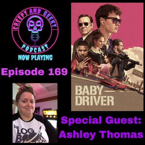 Show card for episode 169 of Creepy and Geeky featuring Ashley Thomas discussing the film, Baby Driver.