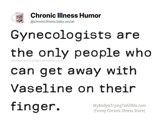 Gynecologists are the only people who can get away with Vaseline on their finger