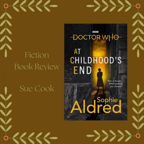 Brown background with yellow-green leaf corners. Cover of novel DOCTOR WHO - At Childhood's End - Sophie Aldred. TEXT: Fiction Book Review - Sue Cook