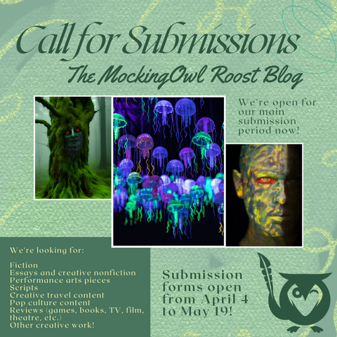Green textured background with 3 vignette images - colorful florescent jellyfish, a tree with a face and creepy red eyes, and half a man's face with green, red, and yellow paint patterns. TEXT: Call for submissions - the MockingOwl Roost Blog. We're open for our main submission period now! - We're looking for fiction, essays and creative nonfiction, performance art pieces, scripts, creative travel content, pop culture content, reviews (games, books, TV, film, theatre, etc.), other creative work!