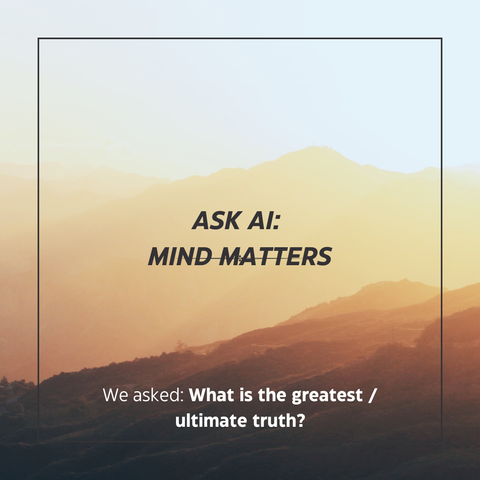 We asked: What is the greatest / ultimate truth?