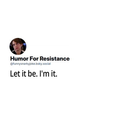 Let it be.
I'm it.
