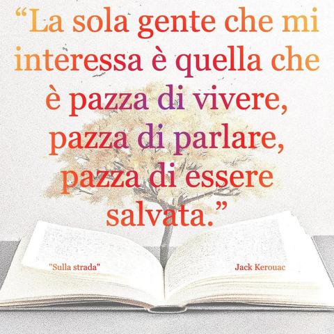 L'immagine digitale riproduce un albero fiorito che sboccia dalle pagine centrali di un libro aperto. In primo piano le scritte: "La sola gente che mi interessa è quella che è pazza di vivere, pazza di parlare, pazza di essere salvata.", "Sulla strada Jack Kerouac".