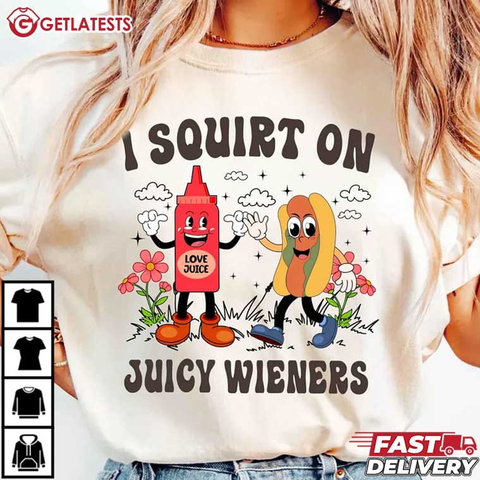 I Squirt On Juicy Wieners Inappropriate Humor T-Shirt
