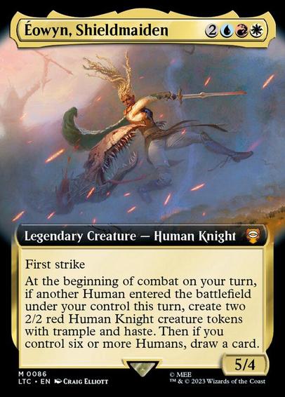 Card Name: Éowyn, Shieldmaiden
Set: Tales of Middle-earth Commander
Description: First strike
At the beginning of combat on your turn, if another Human entered the battlefield under your control this turn, create two 2/2 red Human Knight creature tokens with trample and haste. Then if you control six or more Humans, draw a card.
Artist: Craig Elliott