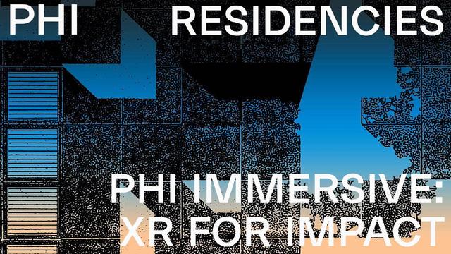 PHI Residencies. PHI Immersive: XR for Impact residency