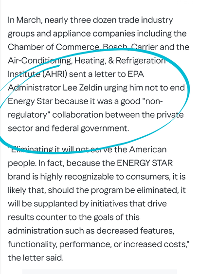 In March, nearly three dozen trade industry groups and appliance companies including the Chamber of Commerce, Bosch, Carrier and the Air-Conditioning, Heating, & Refrigeration Institute (AHRI) sent a letter to EPA Administrator Lee Zeldin urging him not to end Energy Star because it was a good "non-regulatory" collaboration between the private sector and federal government.

"Eliminating it will not serve the American people. In fact, because the ENERGY STAR brand is highly recognizable to consumers, it is likely that, should the program be eliminated, it will be supplanted by initiatives that drive results counter to the goals of this administration such as decreased features, functionality, performance, or increased costs," the letter said.
