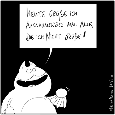 Fred winkt und sagt: "Heute grüße ich ausnahmsweise mal alle, die ich nicht grüße!"