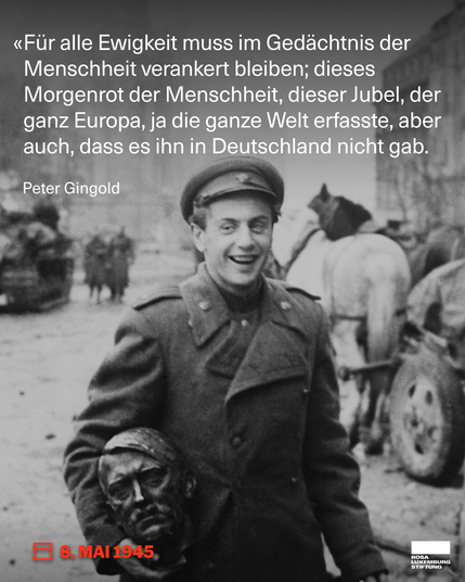 Sharepic mit dem Zitat: "Für alle Ewigkeit muss im Gedächtnis der Menschheit verankert bleiben; dieses Morgenrot der Menschheit, dieser Jubel, der ganz Europa, ja die ganze Welt erfasste, aber auch, dass es ihn in Deutschland nicht gab." - Peter Gingold 