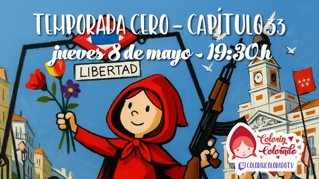 Ilustración colorida de estilo infantil donde Caperucita Roja sostiene un ramo de flores (una amapola roja, una flor morada y una amarilla) bajo el cartel de una estación de metro que dice "Libertad". Al fondo se ve la Puerta del Sol de Madrid con su característico reloj, palomas blancas volando y gente con los brazos en alto celebrando. En la esquina superior derecha aparece el logo del programa "Colorín Colorado". Sobreimpreso en la imagen, en letras grandes, el anuncio: “TEMPORADA CERO – CAPÍTULO 33. jueves 8 de mayo – 19:30h”.