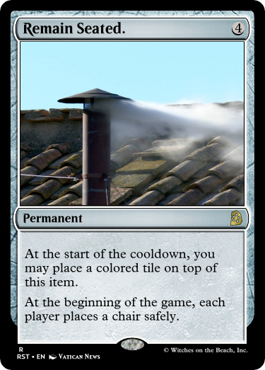 Remain Seated.
4
Permanent
At the start of the cooldown, you may place a colored tile on top of this item.
At the beginning of the game, each player places a chair safely.