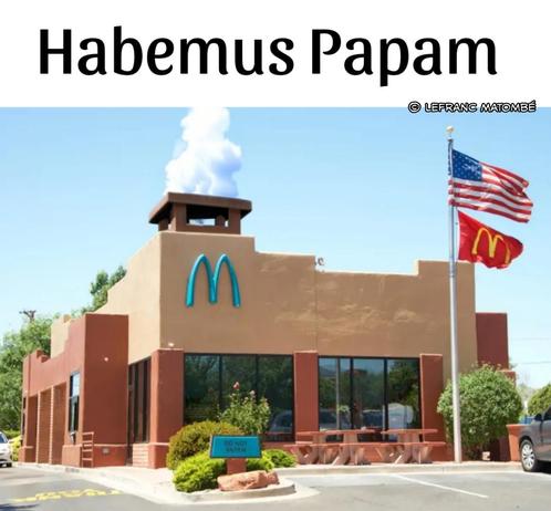 Un bâtiment McDonald's de style adobe, surmonté d'une cheminée d'où s'échappe une fumée blanche, évoquant l'annonce d'un nouveau pape. Au-dessus, l'inscription humoristique "Habemus Papam". Le drapeau américain et un drapeau McDonald's flottent à droite. Mention © Lefranc Matombé.