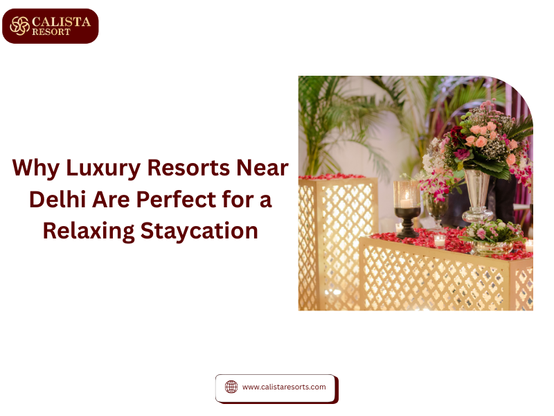 Why luxury resorts near delhi are perfect for a relaxing staycation 

