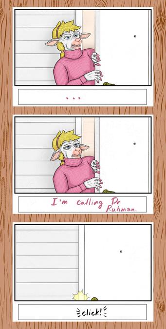 Three storyboard panels superimposed over a woodgrain pattern.  Image 6 of 7.

The anthropmorphic ewe stands aghast in the doorway to the house.

Her countenance becomes more concerned, as she declares her intent to call Doctor Ruhman.

The door closes with a click.