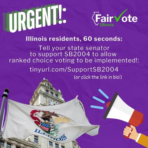 Picture of Illinois State Capitol Building with the Illinois flag flying and a megaphone graphic with text that reads: "Urgent!: Illinois residents, take 60 seconds to tell your state senator to support SB2004 to allow ranked choice voting to be implemented!: tinyURL.com/SupportSB2004 or click the link in bio"