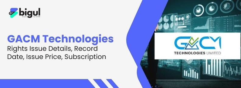 GACM Technologies Rights Issue 2025 Details, Record Date, Issue Price - Bigul