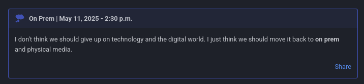 Text only: I don't think we should give up on technology and the digital world. I just think we should move it back to on prem and physical media.