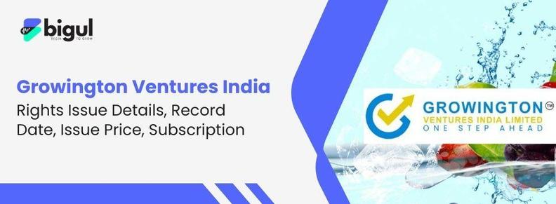 Growington Ventures India Rights Issue 2025 Details, Record Date, Issue Price
are now available at Bigul.co
