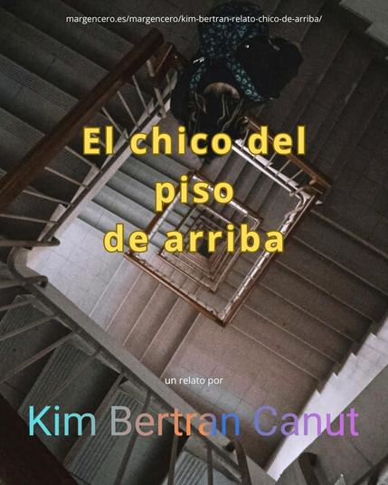«El chico del piso de arriba», relato por Kim Bertran Canut
✍️ «Pude disimular mi repugnancia: su cuerpo no medía más de medio metro, me recordó a los seres diminutos y monstruosos de las películas de terror…».