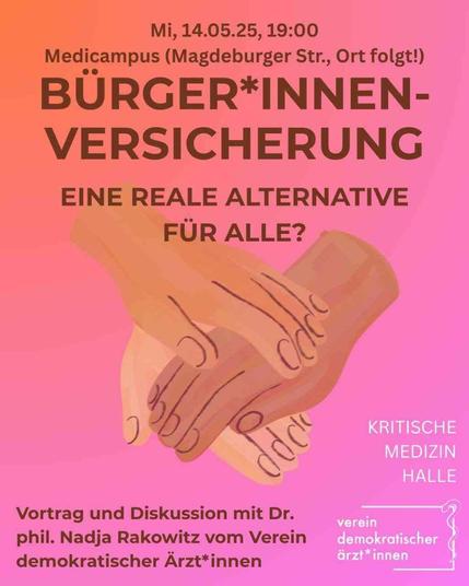 💚Bürger*innenversicherung - gleiche Behandlung für alle!

Vom Einzelzimmer über unterschiedlich lange Wartezeiten auf Termine bis hin zu unterschiedlich teuren Behandlungsoptionen - das duale Krankenversicherungssystem sorgt für ungleiche Verhältnisse zwischen gesetzlich und privat Versicherten.
Das Konzept der Bürger*innenversicherung stellt einen Gegenentwurf dar: alle zahlen gleichermaßen in eine Versicherung ein und alle haben Anspruch auf die gleichen Leistungen im Krankheitsfall.
Am 14.05. um 19:00 gibt uns Dr. phil. Nadja Rakowitz vom Verein demokratischer Ärztinnen (vdää*) eine Einführung in das Thema und erläutert, wie am Ende alle davon profitieren können.
Kommt vorbei in die Magdeburger Str.! (Medicampus, genauer Ort folgt)

Wir freuen uns auf euch! ❤️‍🔥
Kritische Medizin Halle