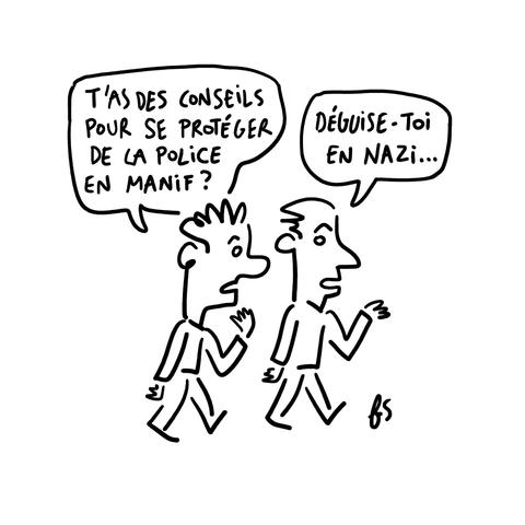 Dessin. Deux types qui marchent. L'un demande "T'as des conseils pour se protéger de la police en manif ?" L'autre répond : "Déguise-toi en nazi…"
