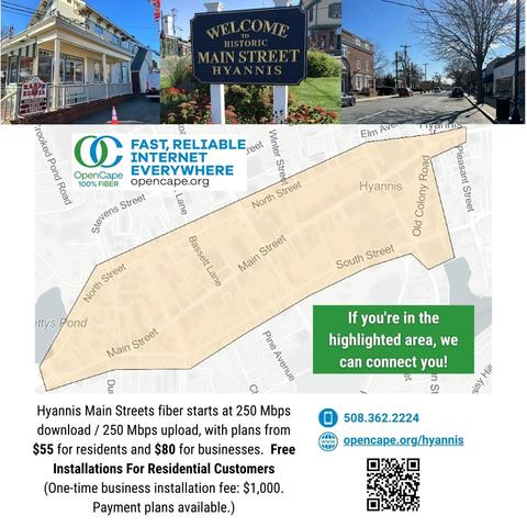 Hyannis Main Streets fiber starts at 250 Mbps download / 250 Mbps upload, with plans from $55 for residents and $80 for businesses.  Free Installations For Residential Customers
(One-time business installation fee: $1,000. Payment plans available.)
