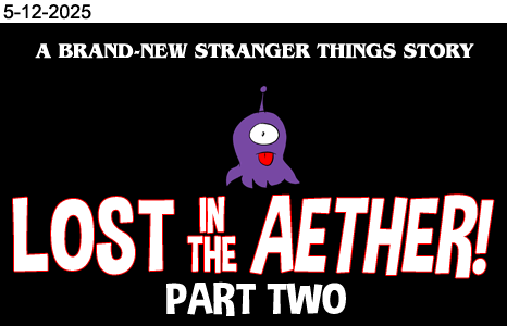 A brand-new Stranger Things story: Lost In The Aether Part Two. Image is almost entirely black except for the words and a little purple squid thing sticking out its tongue. This will make more sense if you follow the link and read it.